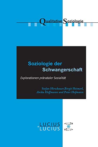 Soziologie der Schwangerschaft: Explorationen pränataler Sozialität (Qualitative Soziologie, 19, Band 19)